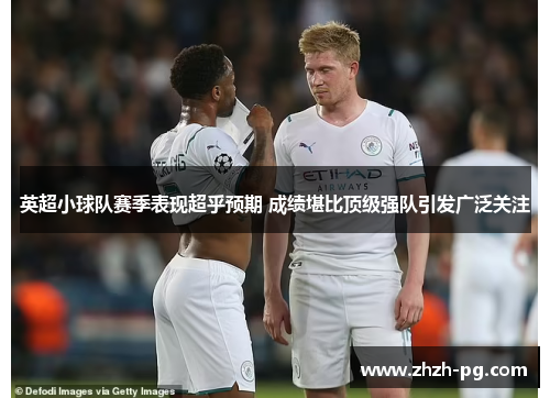 英超小球队赛季表现超乎预期 成绩堪比顶级强队引发广泛关注