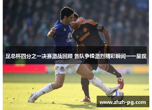 足总杯四分之一决赛激战回顾 各队争锋激烈精彩瞬间一一呈现 足总杯四分之一决赛激战回顾 各队争锋激烈精彩瞬间一一呈现