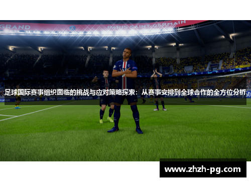 足球国际赛事组织面临的挑战与应对策略探索：从赛事安排到全球合作的全方位分析