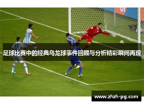 足球比赛中的经典乌龙球事件回顾与分析精彩瞬间再现