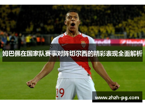 姆巴佩在国家队赛事对阵切尔西的精彩表现全面解析