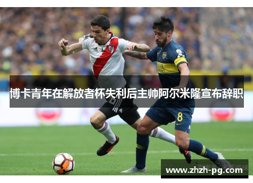 博卡青年在解放者杯失利后主帅阿尔米隆宣布辞职