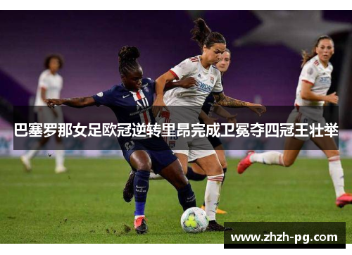 巴塞罗那女足欧冠逆转里昂完成卫冕夺四冠王壮举